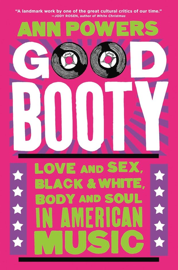 "Good Booty: Love and Sex, Black and White, Body and Soul in American Music" by Ann Powers. (Dey Street Books)
