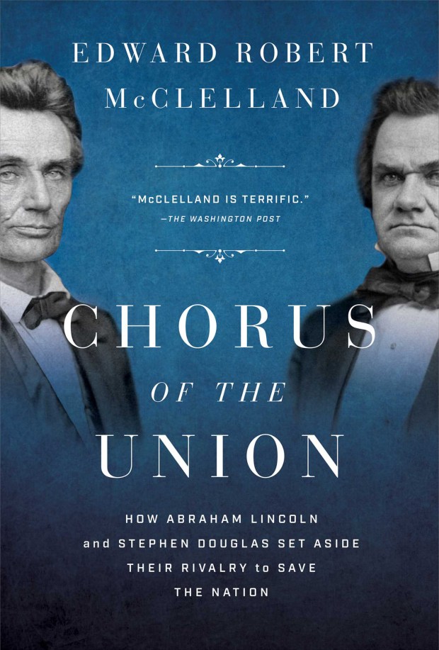 "Chorus of the Union: How Abraham Lincoln and Stephen Douglas Set Aside Their Rivalry to Save the Nation," by Edward Robert McClelland. (Simon & Schuster)