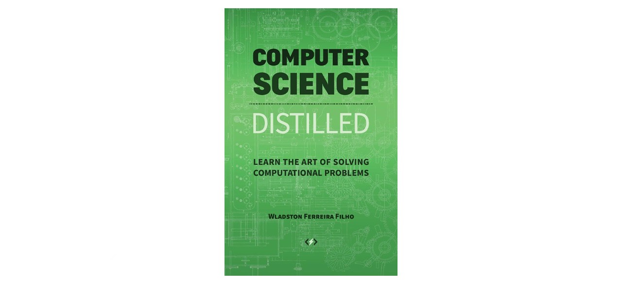 Computer Science Distilled: Learning the Art of Solving Computational Problems